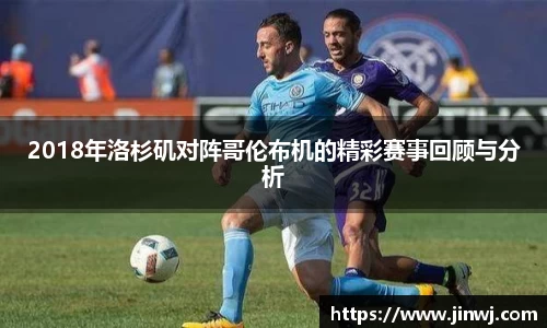 2018年洛杉矶对阵哥伦布机的精彩赛事回顾与分析