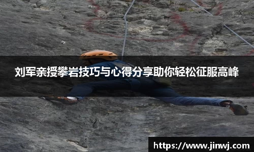 刘军亲授攀岩技巧与心得分享助你轻松征服高峰