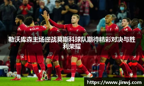 勒沃库森主场迎战莫斯科球队期待精彩对决与胜利荣耀